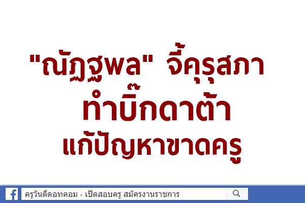 "ณัฏฐพล" จี้คุรุสภาทำบิ๊กดาต้าแก้ปัญหาขาดครู