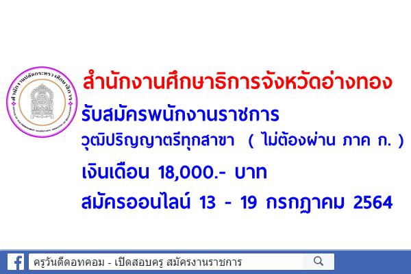 สำนักงานศึกษาธิการจังหวัดอ่างทอง รับสมัครพนักงานราชการ วุฒิป.ตรีทุกสาขา สมัครออนไลน์ 13 - 19 กรกฏาคม 2564