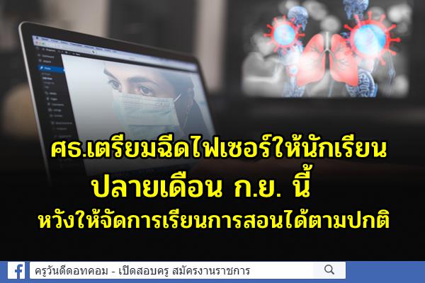 ศธ.เตรียมฉีดไฟเซอร์ให้นักเรียนปลายเดือน ก.ย. หวังให้จัดการเรียนการสอนได้ตามปกติ