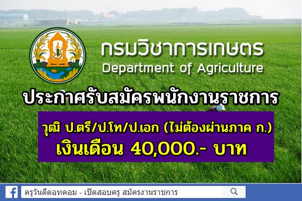 กรมวิชาการเกษตร ประกาศรับสมัครพนักงานราชการ วุฒิ ป.ตรี/ป.โท/ป.เอก เงินเดือน 40,000.- บาท สมัครออนไลน์