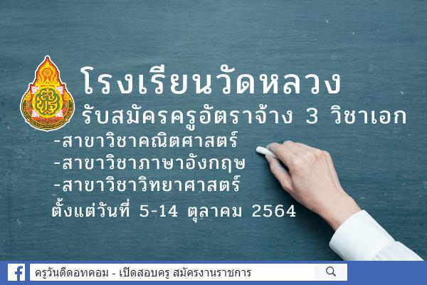 โรงเรียนวัดหลวง รับสมัครครูอัตราจ้าง 3 วิชาเอก สมัคร 5-14 ตุลาคม 2564