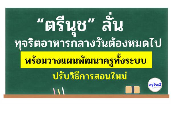 “ตรีนุช” ลั่นทุจริตอาหารกลางวันต้องหมดไปเด็กต้องอิ่มท้อง - พร้อมวางแผนพัฒนาครูทั้งระบบ ปรับวิธีการสอนใหม่