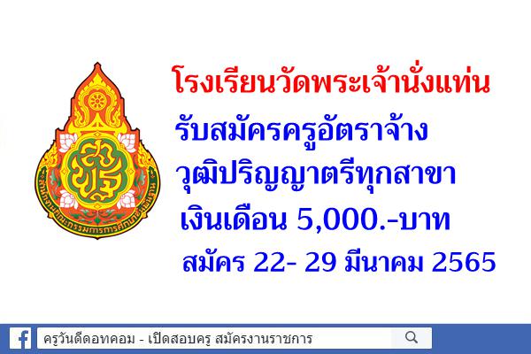 โรงเรียนวัดพระเจ้านั่งแท่น รับสมัครครูอัตราจ้าง วุฒิปริญญาตรีทุกสาขา เงินเดือน 5,000.-บาท สมัคร 22- 29 มีนาคม