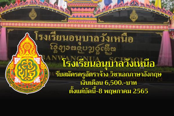 โรงเรียนอนุบาลวังเหนือ รับสมัครครูอัตราจ้าง วิชาเอกภาษาอังกฤษ เงินเดือน 6,500.-บาท ตั้งแต่บัดนี้-8 พ.ค.2565