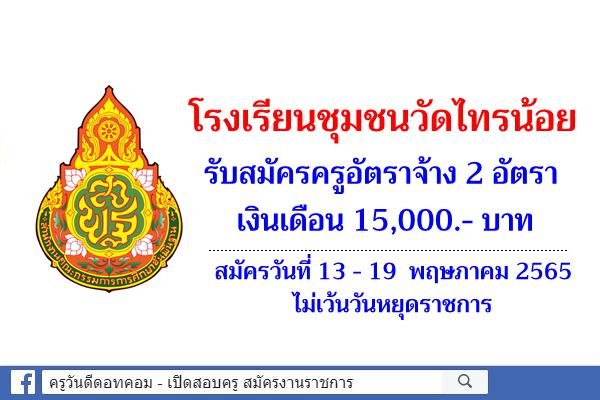 โรงเรียนชุมชนวัดไทรน้อย รับสมัครครูอัตราจ้าง 2 อัตรา เงินเดือน 15,000.- บาท สมัครวันที่ 13-19 พ.ค.2565