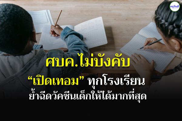 ศบค.ไม่บังคับ“เปิดเทอม” ทุกโรงเรียน ย้ำฉีดวัคซีนเด็กให้ได้มากที่สุด