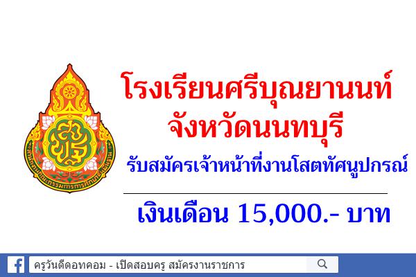 โรงเรียนศรีบุณยานนท์ จังหวัดนนทบุรี รับสมัครเจ้าหน้าที่งานโสตทัศนูปกรณ์ เงินเดือน 15,000.- บาท