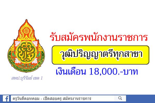 (( วุฒิปริญญาตรีทุกสาขา )) สพป.บุรีรัมย์ เขต 1 รับสมัครพนักงานราชการทั่วไป เงินเดือน 18,000.-บาท