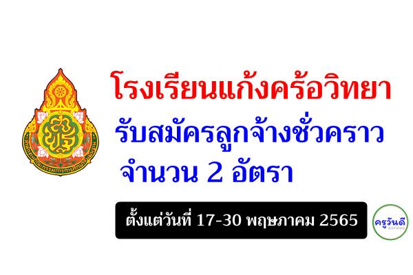 โรงเรียนแก้งคร้อวิทยา รับสมัครลูกจ้างชั่วคราว 2 อัตรา ตั้งแต่วันที่ 17-30 พฤษภาคม 2565