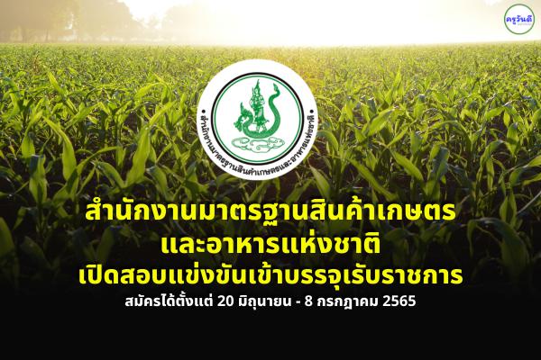 สำนักงานมาตรฐานสินค้าเกษตรและอาหารแห่งชาติ เปิดสอบแข่งขันบรรจุเข้ารับราชการ สมัคร 20 มิ.ย.-8ก.ค.2565