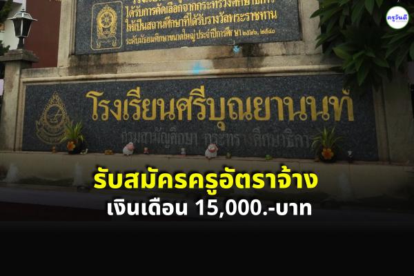 โรงเรียนศรีบุณยานนท์ รับสมัครครูอัตราจ้าง เงินเดือน 15,000.-บาท สมัคร 8-15 มิถุนายน 2565