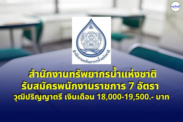 สำนักงานทรัพยากรน้ำแห่งชาติ รับสมัครพนักงานราชการ 7 อัตรา วุฒิปริญญาตรี เงินเดือน 18,000-19,500.- บาท