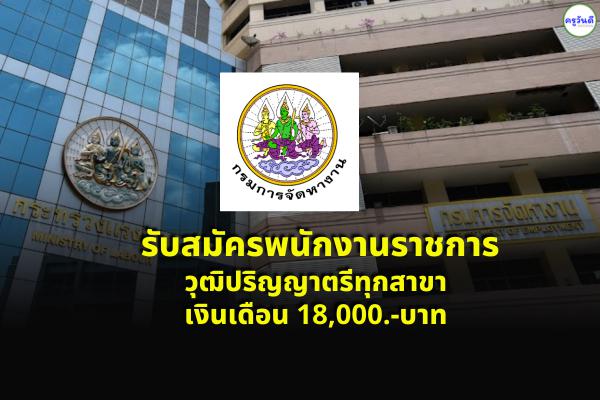 กรมการจัดหางาน รับสมัครพนักงานราชการ วุฒิปริญญาตรีทุกสาขา เงินเดือน 18,000.- บาท ตั้งแต่วันที่ 23-29 มิถุนายน