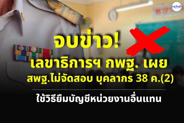จบข่าว! เลขาธิการฯ กพฐ. เผย สพฐ.ไม่จัดสอบ บุคลากร 38 ค.(2) ใช้วิธียืมบัญชีหน่วยงานอื่นแทน