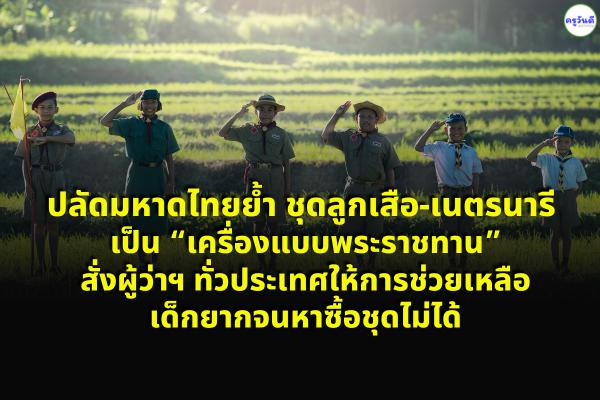 ปลัดมหาดไทยย้ำ ชุดลูกเสือ-เนตรนารี เป็น ‘เครื่องแบบพระราชทาน’ สั่งผู้ว่าฯ ทั่วประเทศให้การช่วยเหลือเด็ก