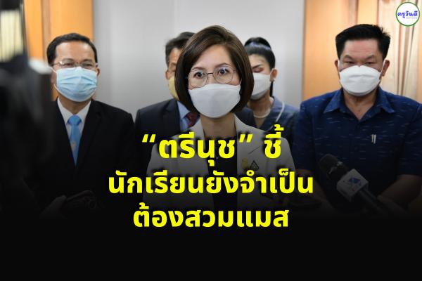 “ตรีนุช” ชี้นักเรียนยังจำเป็นต้องสวมแมส 