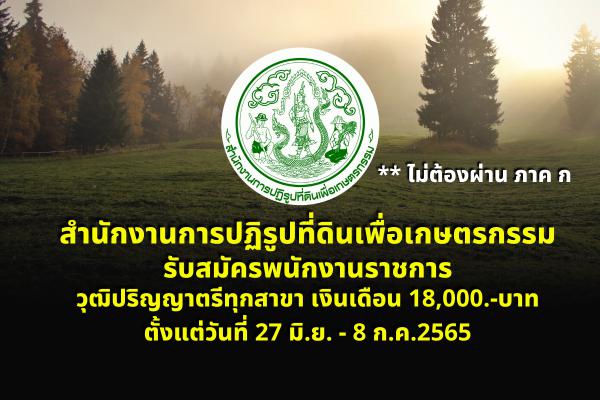 ส.ป.ก. รับสมัครพนักงานราชการ วุฒิปริญญาตรีทุกสาขา เงินเดือน 18,000.- บาท ตั้งแต่วันที่ 27 มิ.ย. - 8 ก.ค.2565
