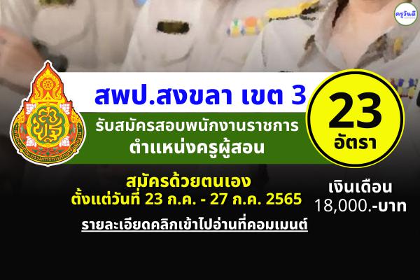 สพป.สงขลา เขต 3 รับสมัครพนักงานราชการ ตำแหน่งครูผู้สอน 23 อัตรา ตั้งแต่วันที่ 23-27 ก.ค.2565