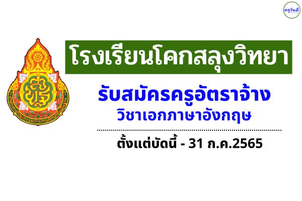 โรงเรียนโคกสลุงวิทยา รับสมัครครูอัตราจ้าง วิชาเอกภาษาอังกฤษ เงินเดือน 9,000.-บาท ตั้งแต่บัดนี้-31 ก.ค.2565