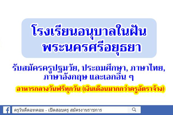 โรงเรียนอนุบาลในฝันพระนครศรีอยุธยา รับสมัครครูปฐมวัย, ประถมศึกษา, ภาษาไทย, ภาษาอังกฤษ และเอกอื่น ๆ อาหารกลางว