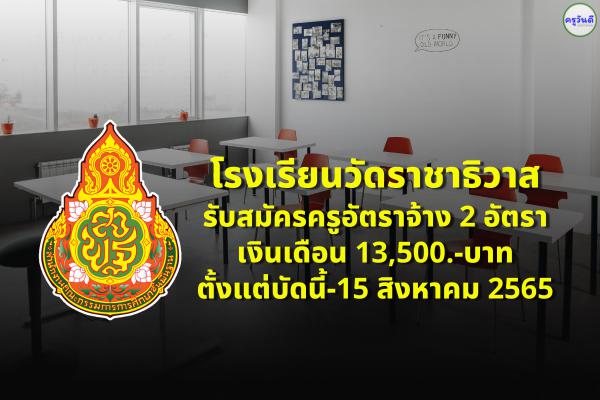 โรงเรียนวัดราชาธิวาส รับสมัครครูอัตราจ้าง 2 อัตรา เงินเดือน 13,500.-บาท ตั้งแต่บัดนี้-15 สิงหาคม 2565