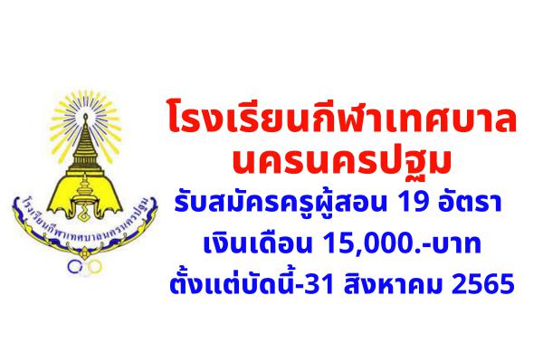 โรงเรียนกีฬาเทศบาลนครนครปฐม รับสมัครครูผู้สอน 19 อัตรา เงินเดือน 15,000.-บาท ตั้งแต่บัดนี้-31 สิงหาคม 2565