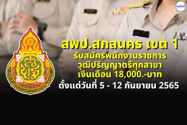 สพป.สกลนคร เขต 1 รับสมัครพนักงานราชการ วุฒิปริญญาตรีทุกสาขา เงินเดือน 18,000.-บาท ตั้งแต่ 5 - 12 ก.ย.2565