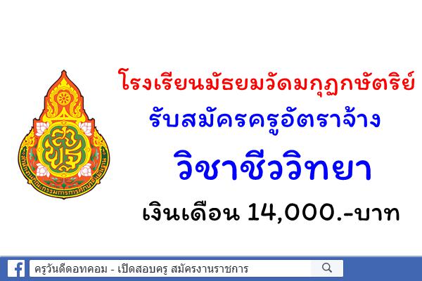 โรงเรียนมัธยมวัดมกุฏกษัตริย์ รับสมัครครูอัตราจ้าง วิชาชีววิทยา เงินเดือน 14,000.-บาท