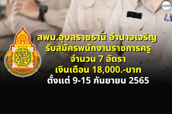 สพม.อุบลราชธานี อำนาจเจริญ รับสมัครพนักงานราชการครู 7 อัตรา ตั้งแต่วันที่ 9-15 กันยายน 2565