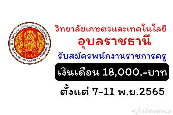 วิทยาลัยเกษตรและเทคโนโลยีอุบลราชธานี รับสมัครพนักงานราชการครู เงินเดือน 18,000.-บาท ตั้งแต่ 7-11 พ.ย.2565