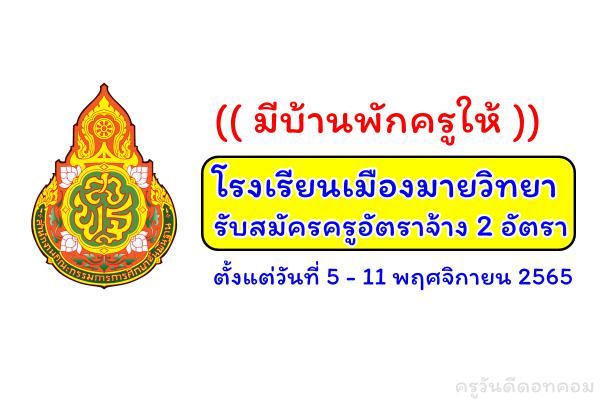 (( มีบ้านพักครูให้ )) โรงเรียนเมืองมายวิทยา รับสมัครครูอัตราจ้าง 2 อัตรา ตั้งแต่วันที่ 5 - 11 พฤศจิกายน 2565