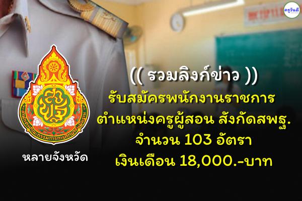 ด่วน!! สพฐ.ประกาศรับสมัครพนักงานราชการครู 103 อัตรา วุฒิป.ตรี เงินเดือน 18,000.-บาท (( หลายจังหวัด ))