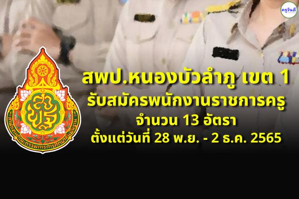 สพป.หนองบัวลำภู เขต 1 รับสมัครพนักงานราชการครู 13 อัตราตั้งแต่วันที่ 28 พฤศจิกายน - 2 ธันวาคม 2565