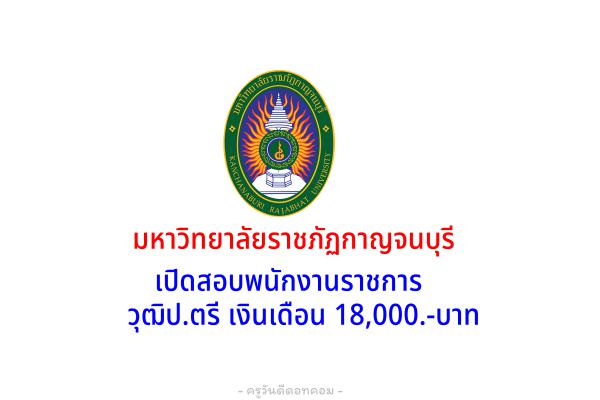 มหาวิทยาลัยราชภัฏกาญจนบุรี เปิดสอบพนักงานราชการ วุฒิป.ตรี เงินเดือน 18,000.-บาท