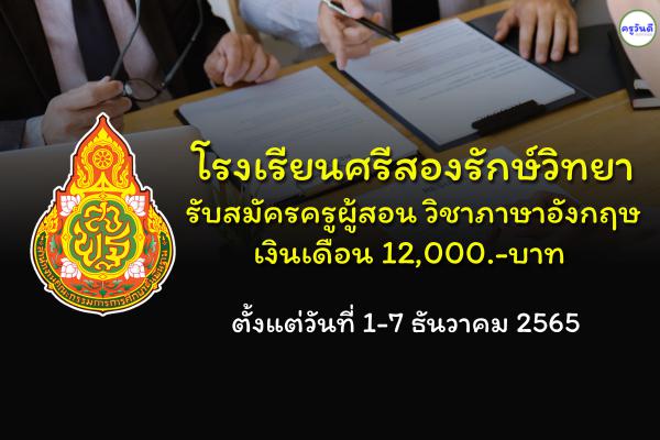 โรงเรียนศรีสองรักษ์วิทยา รับสมัครครูผู้สอนวิชาภาษาอังกฤษ เงินเดือน 12,000.-บาท ตั้งแต่วันที่ 1-7 ธันวาคม 2565