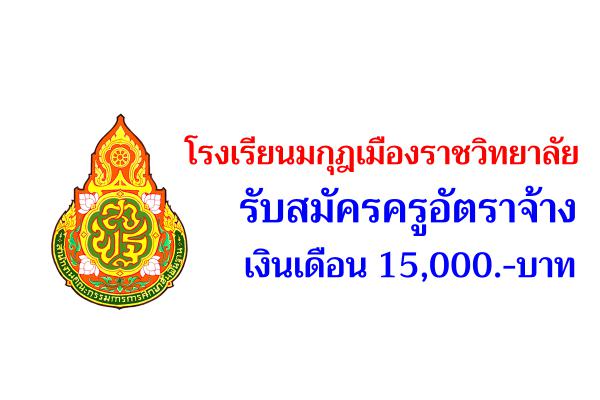 โรงเรียนมกุฎเมืองราชวิทยาลัย รับสมัครครูอัตราจ้าง เงินเดือน 15,000.-บาท