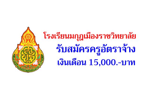 โรงเรียนมกุฎเมืองราชวิทยาลัย รับสมัครครูอัตราจ้าง เงินเดือน 15,000.-บาท 