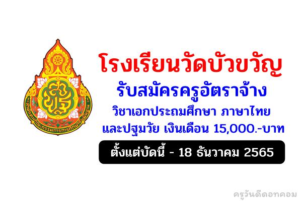 โรงเรียนวัดบัวขวัญ รับสมัครครูอัตราจ้าง วิชาเอกประถมศึกษา ภาษาไทย และปฐมวัย เงินเดือน 15,000.-บาท