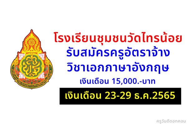 โรงเรียนชุมชนวัดไทรน้อย รับสมัครครูอัตราจ้าง วิชาเอกภาษาอังกฤษ เงินเดือน 15,000.-บาท เงินเดือน 23-29 ธ.ค.2565