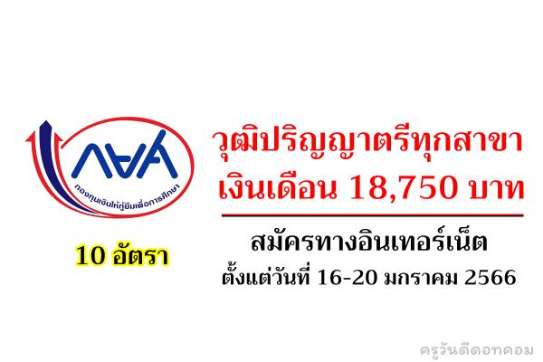 วุฒิปริญญาตรีทุกสาขา กองทุนเงินให้กู้ยืมเพื่อการศึกษา รับสมัครงาน 10 อัตรา ตั้งแต่วันที่ 16-20 มกราคม 2566