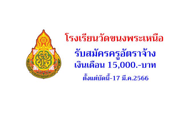 โรงเรียนวัดขนงพระเหนือ รับสมัครครูอัตราจ้าง เงินเดือน 15,000.-บาท ตั้งแต่บัดนี้-17 มี.ค.2566