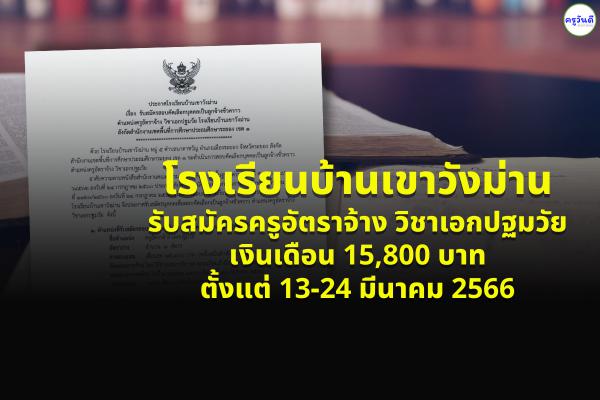 โรงเรียนบ้านเขาวังม่าน รับสมัครครูอัตราจ้าง วิชาเอกปฐมวัย เงินเดือน 15,800 บาท ตั้งแต่ 13-24 มีนาคม 2566