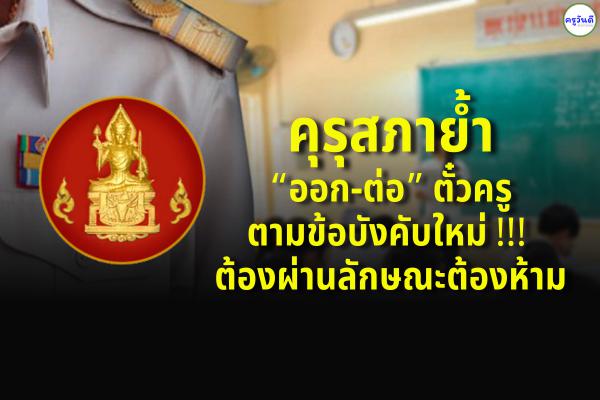 คุรุสภาย้ำ “ออก-ต่อ” ตั๋วครูตามข้อบังคับใหม่ !!! ต้องผ่านลักษณะต้องห้าม