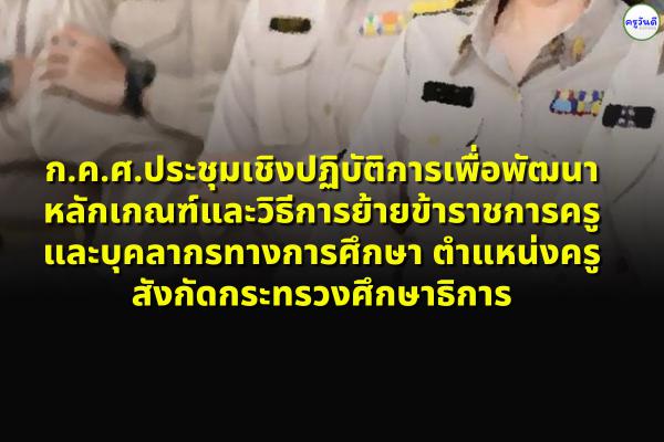 การประชุมเชิงปฏิบัติการเพื่อพัฒนาหลักเกณฑ์และวิธีการย้ายข้าราชการครูและบุคลากรทางการศึกษา ตำแหน่งครู