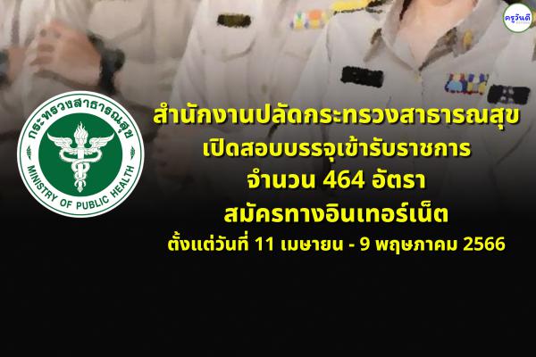 สำนักงานปลัดกระทรวงสาธารณสุข เปิดรับสมัครสอบบรรจุเข้ารับราชการ  464 อัตรา สมัครทางอินเทอร์เน็ต