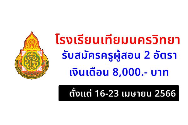 โรงเรียนเทียมนครวิทยา รับสมัครครูผู้สอน 2 อัตรา เงินเดือน 8,000.- บาท ตั้งแต่ 16-23 เมษายน 2566