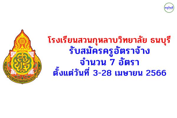 โรงเรียนสวนกุหลาบวิทยาลัย ธนบุรี รับสมัครครูอัตราจ้าง 7 อัตรา เงินเดือน 15,000.-บาท ตั้งแต่วันที่ 18 – 25 เม
