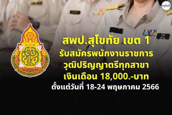 สพป.สุโขทัย เขต 1 รับสมัครพนักงานราชการ วุฒิปริญญาตรีทุกสาขา เงินเดือน 18,000.-บาท