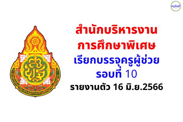 สำนักบริหารงานการศึกษาพิเศษ เรียกบรรจุครูผู้ช่วย รอบที่ 10 รายงานตัว 16 มิ.ย.2566