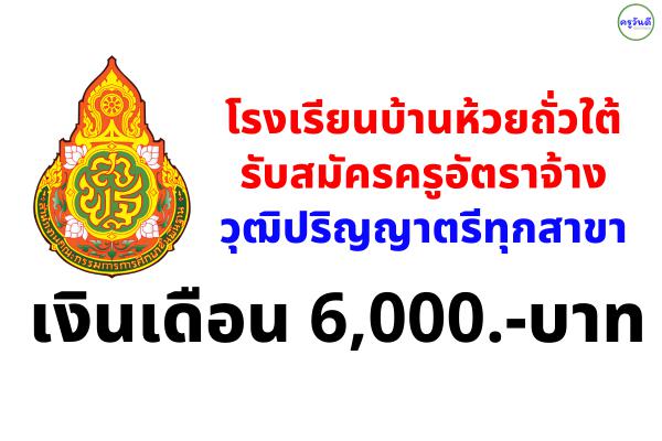 โรงเรียนบ้านห้วยถั่วใต้ รับสมัครครูอัตราจ้าง วุฒิปริญญาตรีไม่จำกัดสาขา เงินเดือน 6,000.-บาท